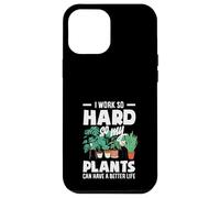 I Work So Hard So My Plants Can Have A Better Life Funny Case for iPhone 12 Pro Max