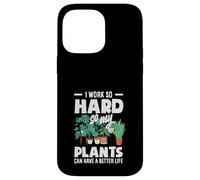 I Work So Hard So My Plants Can Have A Better Life Funny Case for iPhone 14 Pro Max