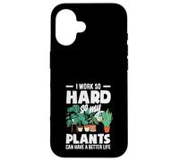 I Work So Hard So My Plants Can Have A Better Life Funny Case for iPhone 16