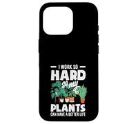 I Work So Hard So My Plants Can Have A Better Life Funny Case for iPhone 16 Pro