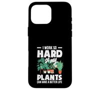 I Work So Hard So My Plants Can Have A Better Life Funny Case for iPhone 16 Pro Max