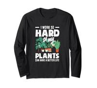 I Work So Hard So My Plants Can Have A Better Life Funny Long Sleeve T-Shirt