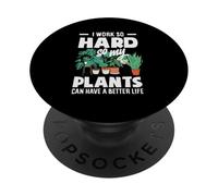 I Work So Hard So My Plants Can Have A Better Life Funny PopSockets Adhesive PopGrip