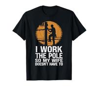 I Work The Pole so My Wife Doesn't Have to Power Lineman T-Shirt