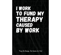 I work to fund my therapy caused by work - 6 x 9 Lined Notebook Journal with Funny Quotes, Sarcastic Sayings, and Dark Workplace Humor: A Hilarious ... Coworkers, Employees, Managers, and Bosses
