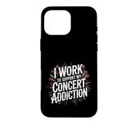 I Work To Support My Concert Addiction Music Fan - Case for iPhone 16 Pro Max