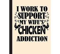 I Work To Support My Wife's Chicken Addiction Notebook: Chicken Notebook| Wide-Ruled 120 Pages |Perfect gift for Chickens Lovers, Farmer, Students, Teachers