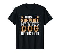 I Work to Support My Wife's Dog Addiction Funny Value Graphic T-Shirt