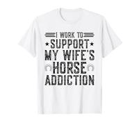 I Work to Support My Wife's Horse Addiction T-Shirt