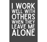 I Work Well With Others When They Leave Me Alone - Funny Office Notebook | 6x9 Lined Journal with 120 Pages | Sarcastic Gift for Coworkers, Introverts, Employees & Work-from-Home Warriors