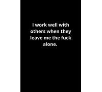 I work well with others when they leave me the fuck alone.: Lined notebook
