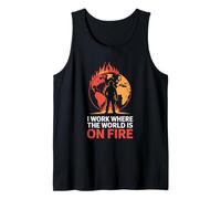 I Work Where The World is On Fire Firefighter Tank Top
