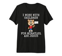 I Work with Children, for Miracles Ask Jesus, Church Funny Premium T-Shirt