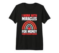 I Work with Miracles for Money Montessori Teacher Premium T-Shirt