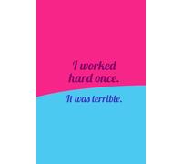 I Worked Hard Once. It Was Terrible. - Notebook 6x9 110 pagine divertente per lavoro e ufficio per prendere appunti