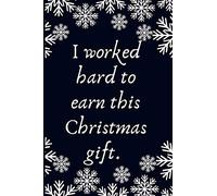 I worked hard to earn this Christmas gift.: Work Christmas Gifts For Staff- Lined Blank Notebook Journal