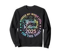 I Worked My Whole Life For This Shirt Officially Retired 202 Sweatshirt