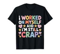 I Worked On Myself and I'm Still Crap Self-Help Sarcasm |- T-Shirt