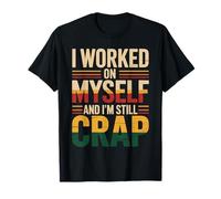 I Worked On Myself and I'm Still Crap Self-Help Sarcasm - T-Shirt