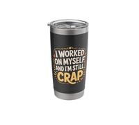 I Worked On Myself and I'm Still Crap - Stainless Steel Insulated Tumbler