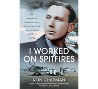 I Worked on Spitfires: The Memoirs of a Member of RAF Groundcrew and his Part in the Victory in Europe