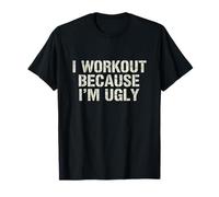I Workout Because I'm Ugly for Men Funny Fitness T-Shirt