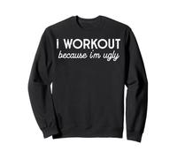I Workout Because Im Ugly Funny Gym Humor Joke Men Women Sweatshirt