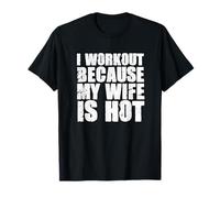 I Workout Because My Wife Is Hot Funny Bodybuilding Gym T-Shirt