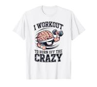 I Workout to Burn Off The Crazy Funny Gym Brain Design T-Shirt