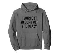 I Workout To Burn Off The Crazy Gym Bodybuilder Pullover Hoodie