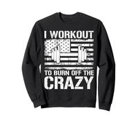 I Workout To Burn Off The Crazy Gym Sweatshirt