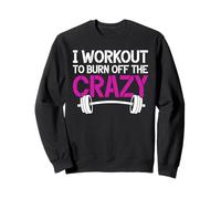 I Workout To Burn Off The Crazy Weightlifting Girls Fitness Sweatshirt