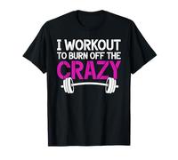 I Workout To Burn Off The Crazy Weightlifting Girls Fitness T-Shirt
