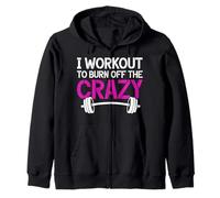 I Workout To Burn Off The Crazy Weightlifting Girls Fitness Zip Hoodie