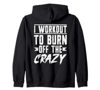 I Workout To Burn Off The Crazy Zip Hoodie