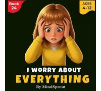 I Worry About Everything: An Illustrated Gentle Story to Help Kids Calm Anxious Thoughts, Feel Safe, and Build Emotional Confidence