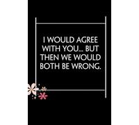 I Would Agree With You But Then We Would Both Be Wrong: Blank Lined Notebook with Quotes For Friends, Co-worker, Boss, colleagues, Birthday, Christmas ( 110 pages, 6x9 inches)