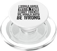 I Would Agree With You But Then We Would Both Be Wrong Funny PopSockets PopGrip for MagSafe
