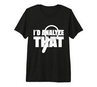 I Would Analyze This Forensic Analyst Premium T-Shirt