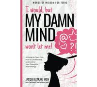 I would, but my DAMN MIND won't let me!: a teen's guide to controlling their thoughts and feelings: A Guide for Teen Girls: How to Understand and ... Volume 2 (Words of Wisdom for Teens)