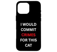I Would Commit Crimes for This Cat Lover Humor Case for iPhone 16 Pro Max