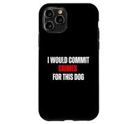 I Would Commit Crimes for This Dog Dog Lover Humor Case for iPhone 11 Pro