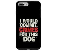 I Would Commit Crimes for This Dog Dog Lover Humor Case for iPhone 7 Plus/8 Plus
