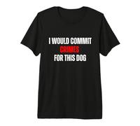 I Would Commit Crimes for This Dog Dog Lover Humor Premium T-Shirt