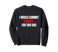 I Would Commit Crimes for This Dog Dog Lover Humor Sweatshirt