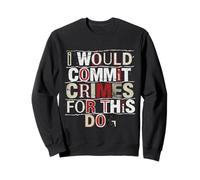 I Would Commit Crimes for This Dog Dog Lover Humor Sweatshirt