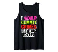 I Would Commit Crimes for This Dog - Funny Pet Doggy Lovers Tank Top