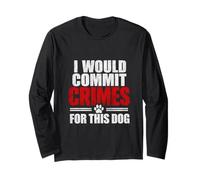 I Would Commit Crimes for This Dog Long Sleeve T-Shirt