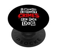 I Would Commit Crimes for This Dog PopSockets Adhesive PopGrip