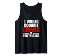 I Would Commit Crimes for This Dog Tank Top